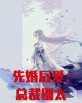 先婚后爱：总裁别太猛