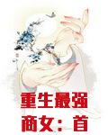 重生最强商女:首席,宠上瘾!网盘