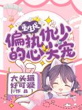 重生成偏执仇少的心尖宠 大头猫好可爱免费阅读