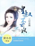 皇叔不可以小说免费阅读全文