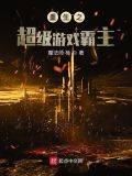 重生之超级游戏霸主精校txt