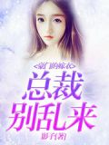 豪门惊情总裁别乱来