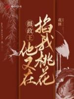 摄政王他又在掐我桃花百度云