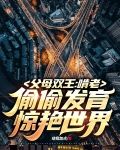 父母双王：啃老偷偷发育惊艳世界