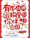 有本战神在，狗皇帝你休想亡国