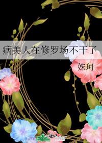 病美人在修罗场不干了