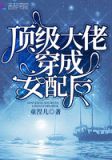顶级大佬穿成女配后免费阅读无弹窗全文